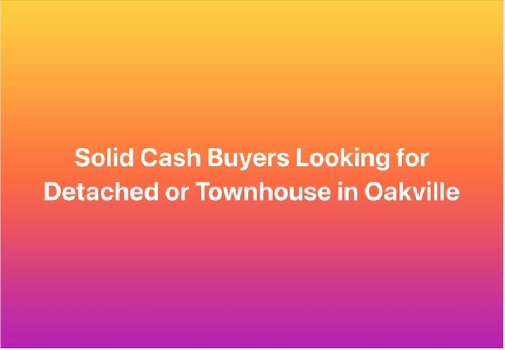 Solid Cash Buyers Looking for Detached or Townhouse in Oakville in City of Toronto,ON - Condos for Sale