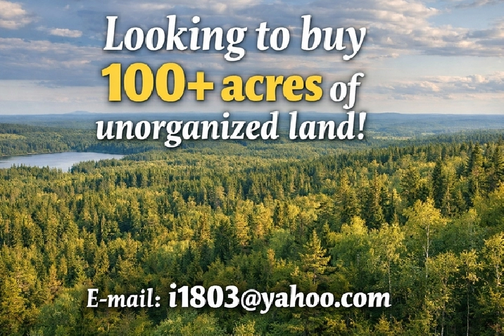WANTED ! Unorganized Land surrounded by crown land